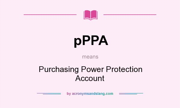 What does pPPA mean? It stands for Purchasing Power Protection Account