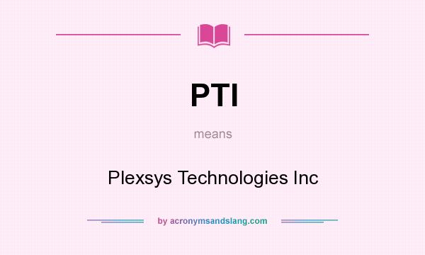 What does PTI mean? It stands for Plexsys Technologies Inc