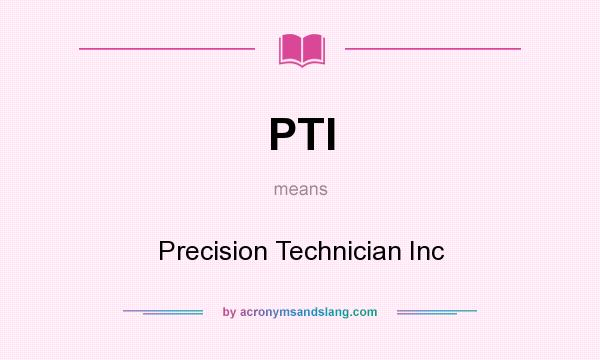 What does PTI mean? It stands for Precision Technician Inc