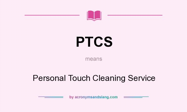 What does PTCS mean? It stands for Personal Touch Cleaning Service