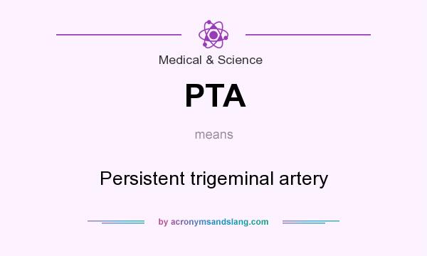 What does PTA mean? It stands for Persistent trigeminal artery