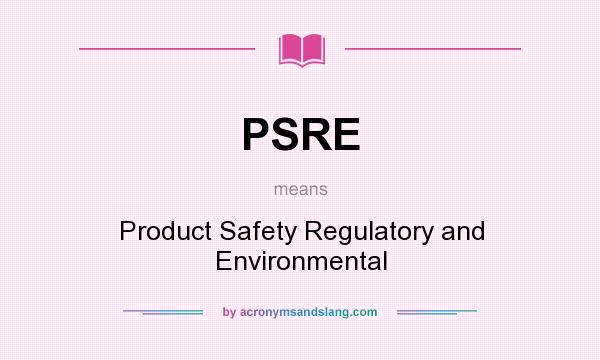 What does PSRE mean? It stands for Product Safety Regulatory and Environmental