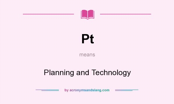 What does Pt mean? It stands for Planning and Technology