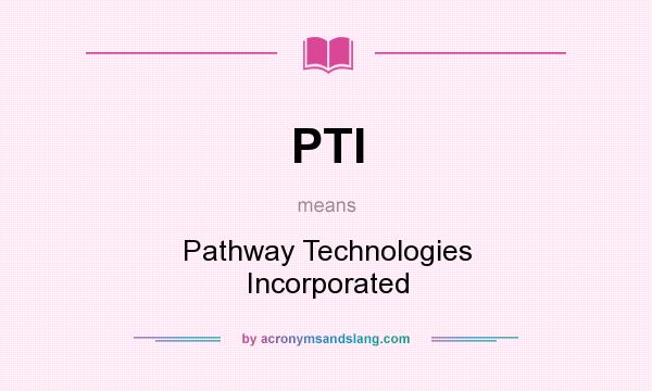 What does PTI mean? It stands for Pathway Technologies Incorporated