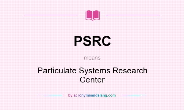 What does PSRC mean? It stands for Particulate Systems Research Center