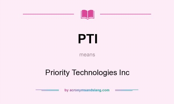 What does PTI mean? It stands for Priority Technologies Inc