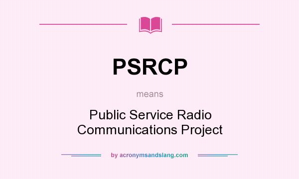What does PSRCP mean? It stands for Public Service Radio Communications Project