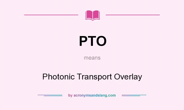 What does PTO mean? It stands for Photonic Transport Overlay