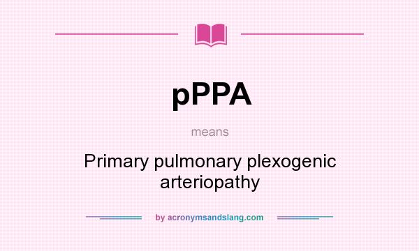 What does pPPA mean? It stands for Primary pulmonary plexogenic arteriopathy