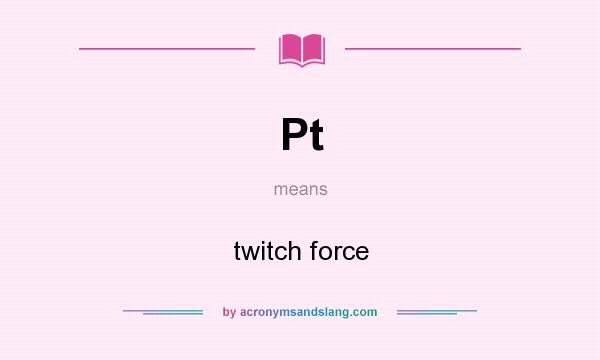 What does Pt mean? It stands for twitch force