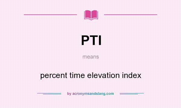 What does PTI mean? It stands for percent time elevation index