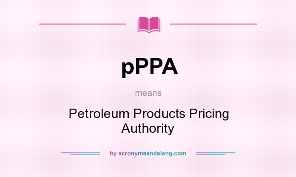 What does pPPA mean? It stands for Petroleum Products Pricing Authority
