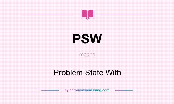 What does PSW mean? It stands for Problem State With