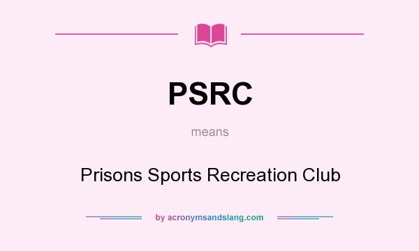 What does PSRC mean? It stands for Prisons Sports Recreation Club