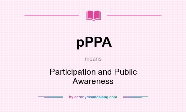 What does pPPA mean? It stands for Participation and Public Awareness