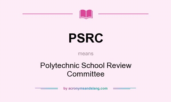 What does PSRC mean? It stands for Polytechnic School Review Committee