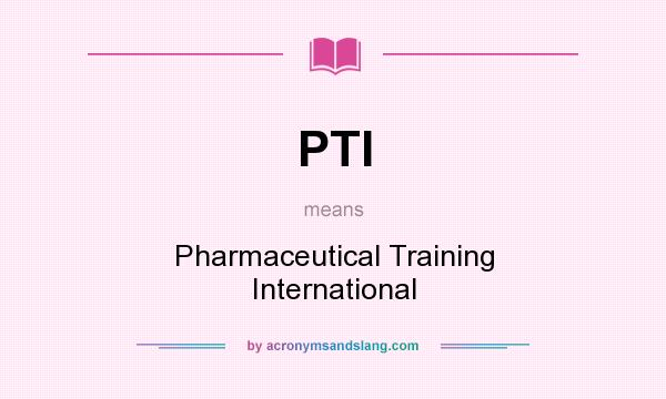 What does PTI mean? It stands for Pharmaceutical Training International