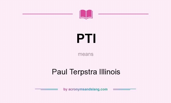 What does PTI mean? It stands for Paul Terpstra Illinois