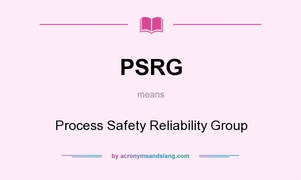 What does PSRG mean? It stands for Process Safety Reliability Group
