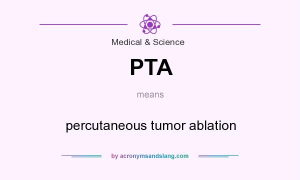 What does PTA mean? It stands for percutaneous tumor ablation