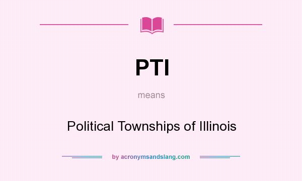 What does PTI mean? It stands for Political Townships of Illinois