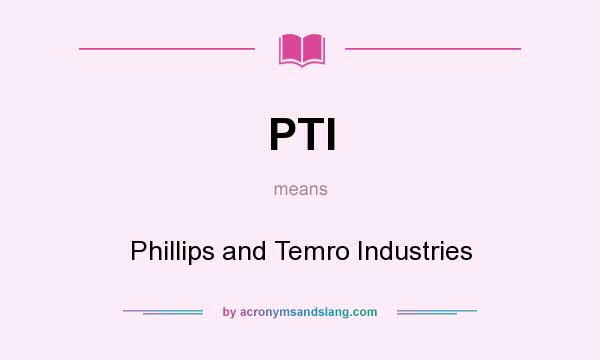 What does PTI mean? It stands for Phillips and Temro Industries