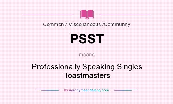 What does PSST mean? It stands for Professionally Speaking Singles Toastmasters
