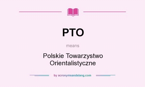 What does PTO mean? It stands for Polskie Towarzystwo Orientalistyczne