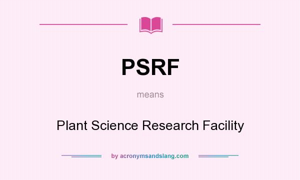 What does PSRF mean? It stands for Plant Science Research Facility