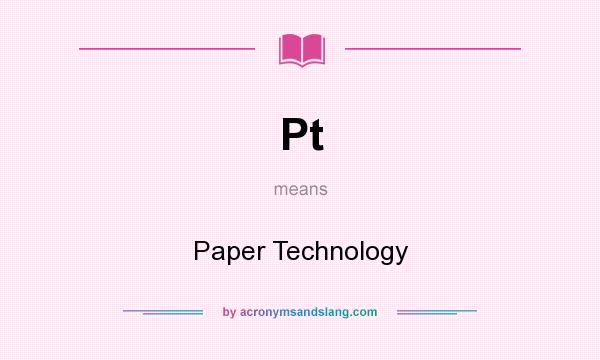 What does Pt mean? It stands for Paper Technology