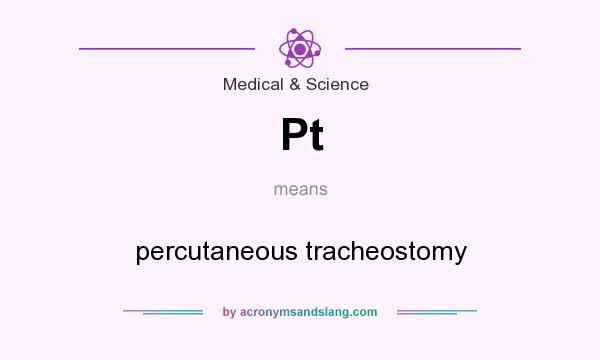 What does Pt mean? It stands for percutaneous tracheostomy