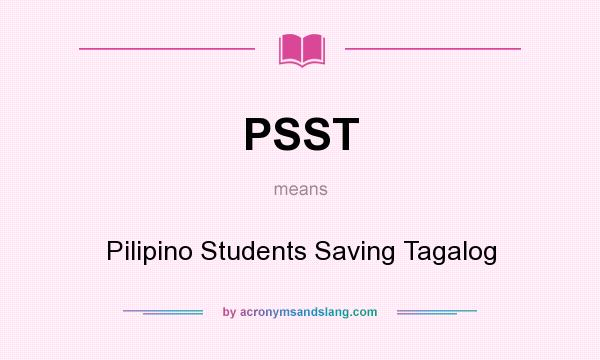 What does PSST mean? It stands for Pilipino Students Saving Tagalog