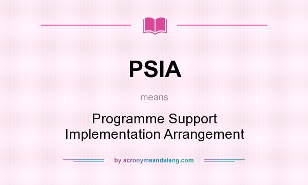What does PSIA mean? It stands for Programme Support Implementation Arrangement