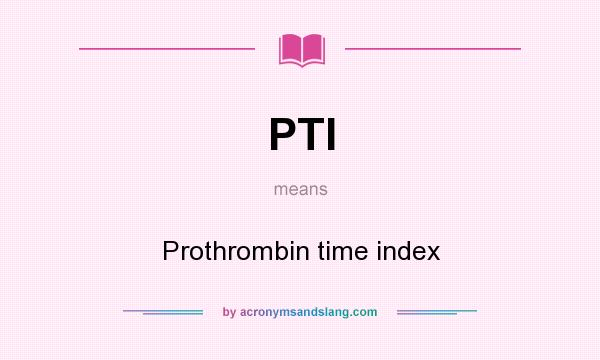What does PTI mean? It stands for Prothrombin time index