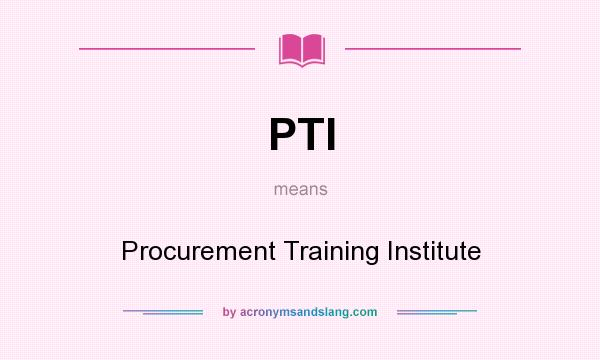 What does PTI mean? It stands for Procurement Training Institute