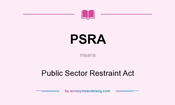 What does PSRA mean? It stands for Public Sector Restraint Act
