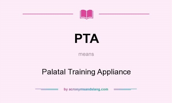 What does PTA mean? It stands for Palatal Training Appliance