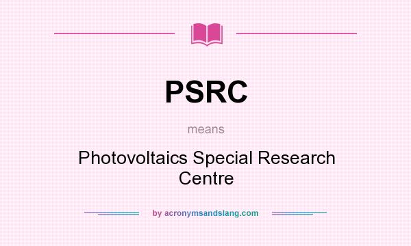 What does PSRC mean? It stands for Photovoltaics Special Research Centre