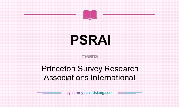 What does PSRAI mean? It stands for Princeton Survey Research Associations International