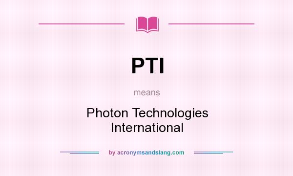 What does PTI mean? It stands for Photon Technologies International