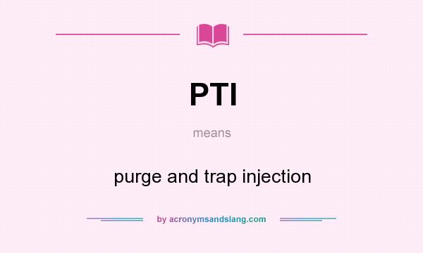 What does PTI mean? It stands for purge and trap injection