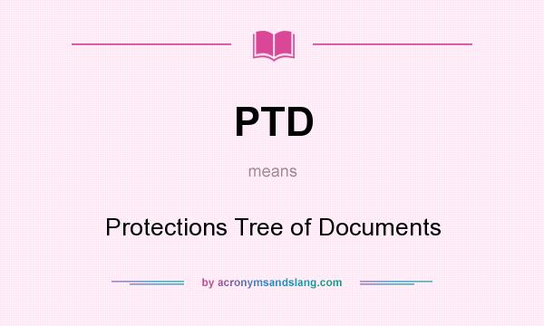 What does PTD mean? It stands for Protections Tree of Documents