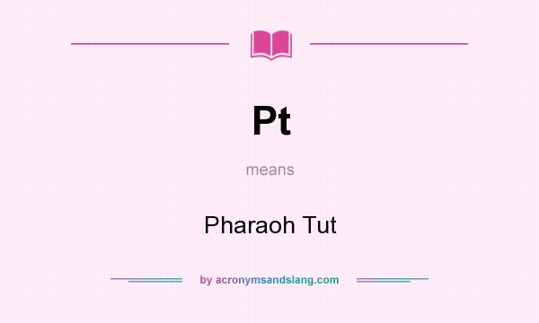 What does Pt mean? It stands for Pharaoh Tut
