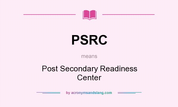 What does PSRC mean? It stands for Post Secondary Readiness Center