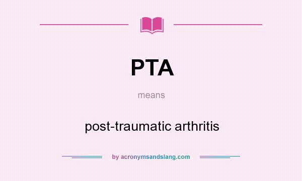 What does PTA mean? It stands for post-traumatic arthritis