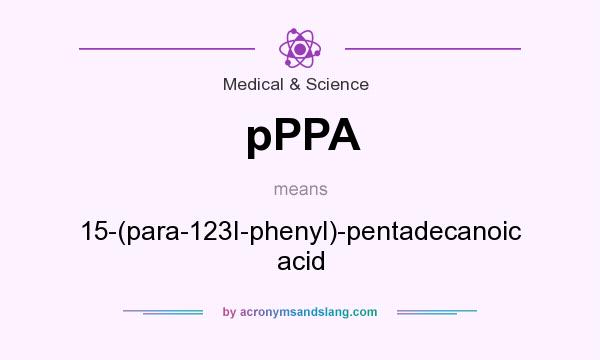 What does pPPA mean? It stands for 15-(para-123I-phenyl)-pentadecanoic acid