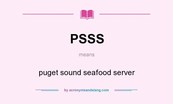 What does PSSS mean? It stands for puget sound seafood server