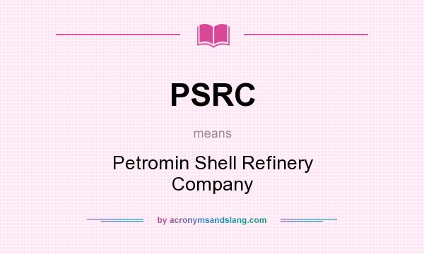 What does PSRC mean? It stands for Petromin Shell Refinery Company