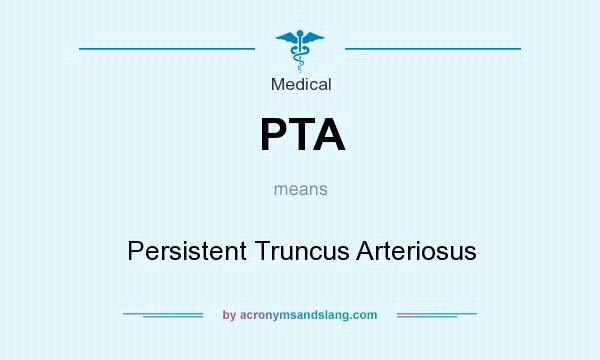 What does PTA mean? It stands for Persistent Truncus Arteriosus