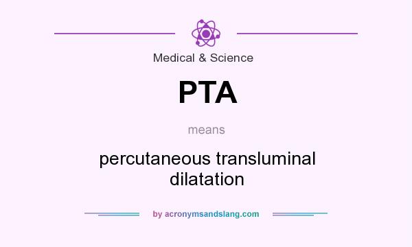 What does PTA mean? It stands for percutaneous transluminal dilatation